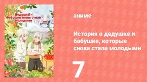 История о дедушке и бабушке, которые снова стали молодыми 7 серия (аниме-сериал, 2024)
