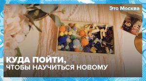 Топ-3 мастер-класса в Москве: куда пойти с друзьями? | Это Москва — Москва 24
