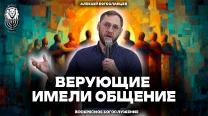 ВЕРУЮЩИЕ ИМЕЛИ ОБЩЕНИЕ | Алексей Богославцев