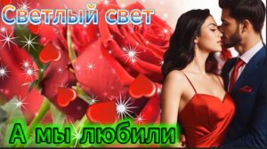 Светлый свет - А мы любили!