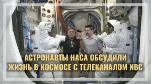 Астронавты НАСА обсудили жизнь в космосе с телеканалом NBC (16.07.2026)