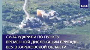 Су-34 ударили по пункту временной дислокации бригады ВСУ в Харьковской области