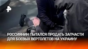 Россиянин хотел продать запчасти к вертолетам ВСУ: получил 13 лет