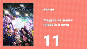 Медуза не умеет плавать в ночи 11 серия (аниме-сериал, 2024)