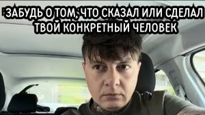 Забудь о том, что сказал или сделал твой конкретный человек.