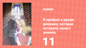 Я прибрал к рукам девушку, которая потеряла своего жениха 11 серия (аниме-сериал, 2023)