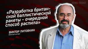 «Разработка британской баллистической ракеты - очередной способ распила» - Виктор Литовкин