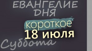 18 июля Суббота Евангелие дня 2026 короткое!