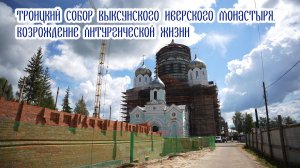 Троицкий собор Выксунского Иверского монастыря. Возрождение литургической жизни