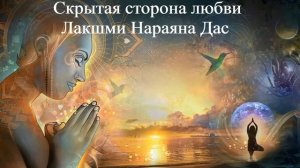 СКРЫТАЯ СТОРОНА ЛЮБВИ | Лакшми Нараяна Дас | ВЕДЫ