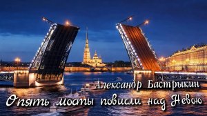 А. Бастрыкин Опять мосты повисли над Невою