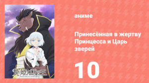 Принесённая в жертву Принцесса и Царь зверей 10 серия (аниме-сериал, 2023)