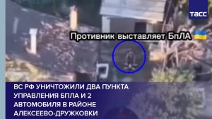 ВС РФ уничтожили два пункта управления БПЛА и 2 автомобиля в районе Алексеево-Дружковки