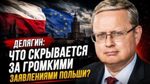 Делягин; что скрывается за громкими заявлениями Польши?