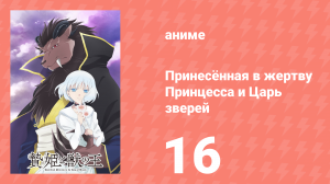 Принесённая в жертву Принцесса и Царь зверей 16 серия (аниме-сериал, 2023)