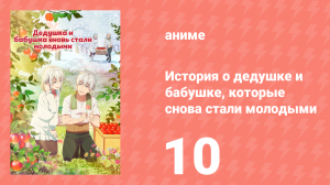 История о дедушке и бабушке, которые снова стали молодыми 10 серия (аниме-сериал, 2024)
