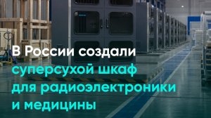 В России создали суперсухой шкаф для радиоэлектроники и медицины