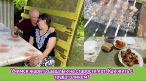 Учимся жарить шашлык на старости лет. Как жить с трудоголиком?