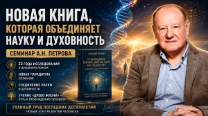НОВАЯ КНИГА, КОТОРАЯ ОБЪЕДИНЯЕТ НАУКУ И ДУХОВНОСТЬ |  СЕМИНАР А.Н. Петрова