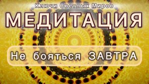 Не бояться ЗАВТРА. Трансформационная МЕДИТАЦИЯ. Высокие вибрации.
