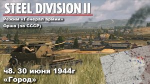 Steel division 2 «Генерал армии» - Орша за СССР. ч.8 «Город»