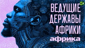 Африка Лумумбы. Ведущие державы Африки
