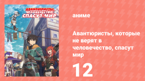 Авантюристы, которые не верят в человечество, спасут мир 12 серия (аниме-сериал, 2023)