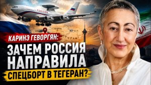 Каринэ Геворгян / Зачем Россия направила спецборт в Тегеран?