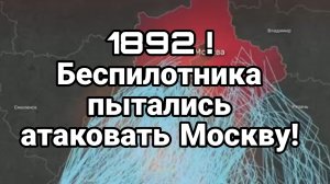 1892 БЕСПИЛОТНИКА ПЫТАЛИСЬ АТАКОВАТЬ МОСКВУ!