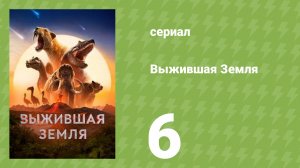 Выжившая Земля 1 сезон 6 серия (документальный сериал, 2026)