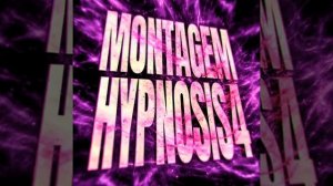 MONTAGEM HYPNOSIS 4