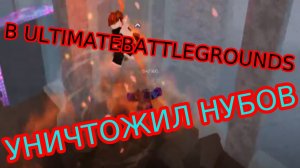 УНИЧТОЖИЛ НУБОВ В ULTIMATE BATTLEGROUNDS!
