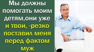 Мы должны помогать моим детям, они уже и твои