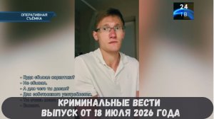 Криминальные новости выпуск от 18 июля 2026 года
