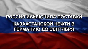 Россия исключила поставки казахстанской нефти в Германию до сентября