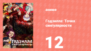 Годзилла: Точка сингулярности 12 серия (аниме-сериал, 2021)