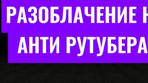 РАЗОБЛАЧЕНИЕ НА АНТИ РУТУБЕРА 2