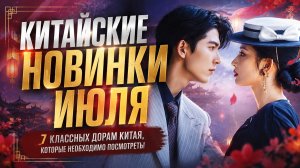 🔥 Китайские новинки июля 2026 | 7 самых ожидаемых дорам, которые нельзя пропустить