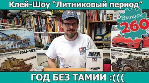 Год без Тамии ((( | Клей-шоу «Литниковый Период (Выпуск #260)