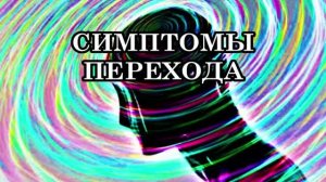 СИМПТОМЫ ПЕРЕХОДА. КАК УЗНАТЬ, ПЕРЕХОДИТЕ ВЫ В НОВОЕ ИЗМЕРЕНИЕ? 8 признаков Энергетического сдвига