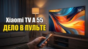 Телевизор Xiaomi TV A 55 2026: Пульт Бесит С Первого Дня