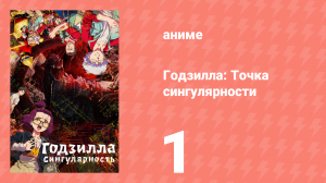 Годзилла: Точка сингулярности 1 серия (аниме-сериал, 2021)