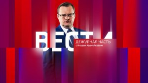 Вести. Дежурная часть – эфир от 18 июля 2026 года