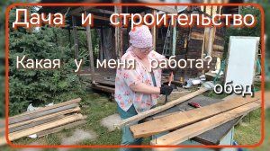 Дача и строительство//обед//какая у меня работа