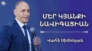 Մեր կյանքի նավիգացիան  /  Վահե Սիմոնյան  / Навигация нашей жизни  / Ваге Симонян