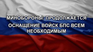 Минобороны: продолжается оснащение войск БПС всем необходимым