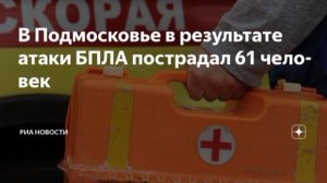 До 61 человека выросло количество пострадавших в результате атаки беспилотников ВСУ в Подмосковье.