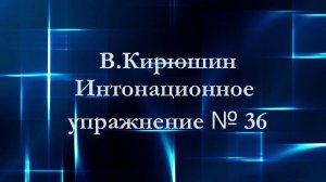 В.Кирюшин. Интонационное упражнение № 36