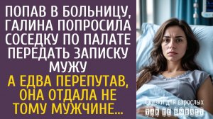 Истории из жизни Попав в больницу, Галина попросила соседку по палате передать записку мужу…