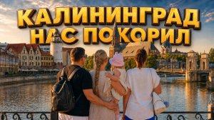 КАЛИНИНГРАД НАС ПОКОРИЛ! Семейное путешествие